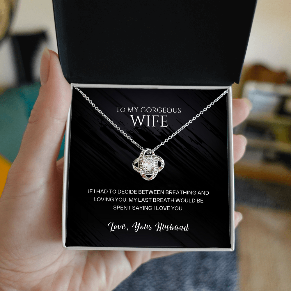 To my gorgeous wife, my last breath would be spent saying I love you