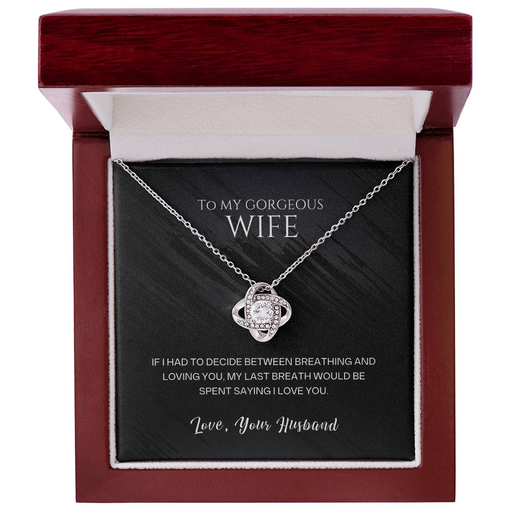 To my gorgeous wife, my last breath would be spent saying I love you